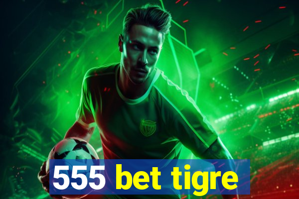 555 bet tigre